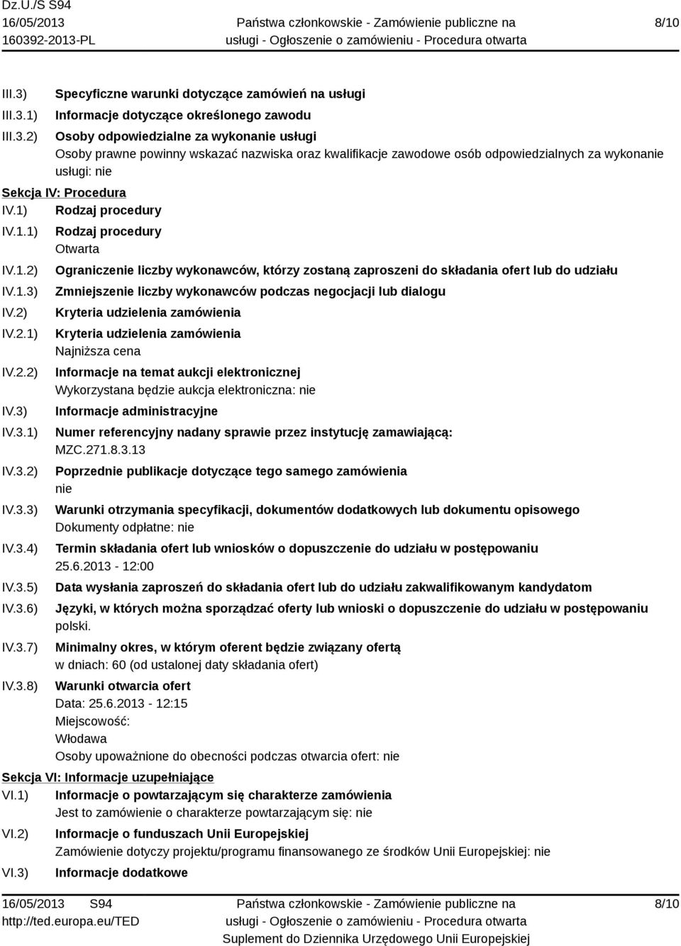 1) 2) Specyficzne warunki dotyczące zamówień na usługi Informacje dotyczące określonego zawodu Osoby odpowiedzialne za wykonanie usługi Osoby prawne powinny wskazać nazwiska oraz kwalifikacje