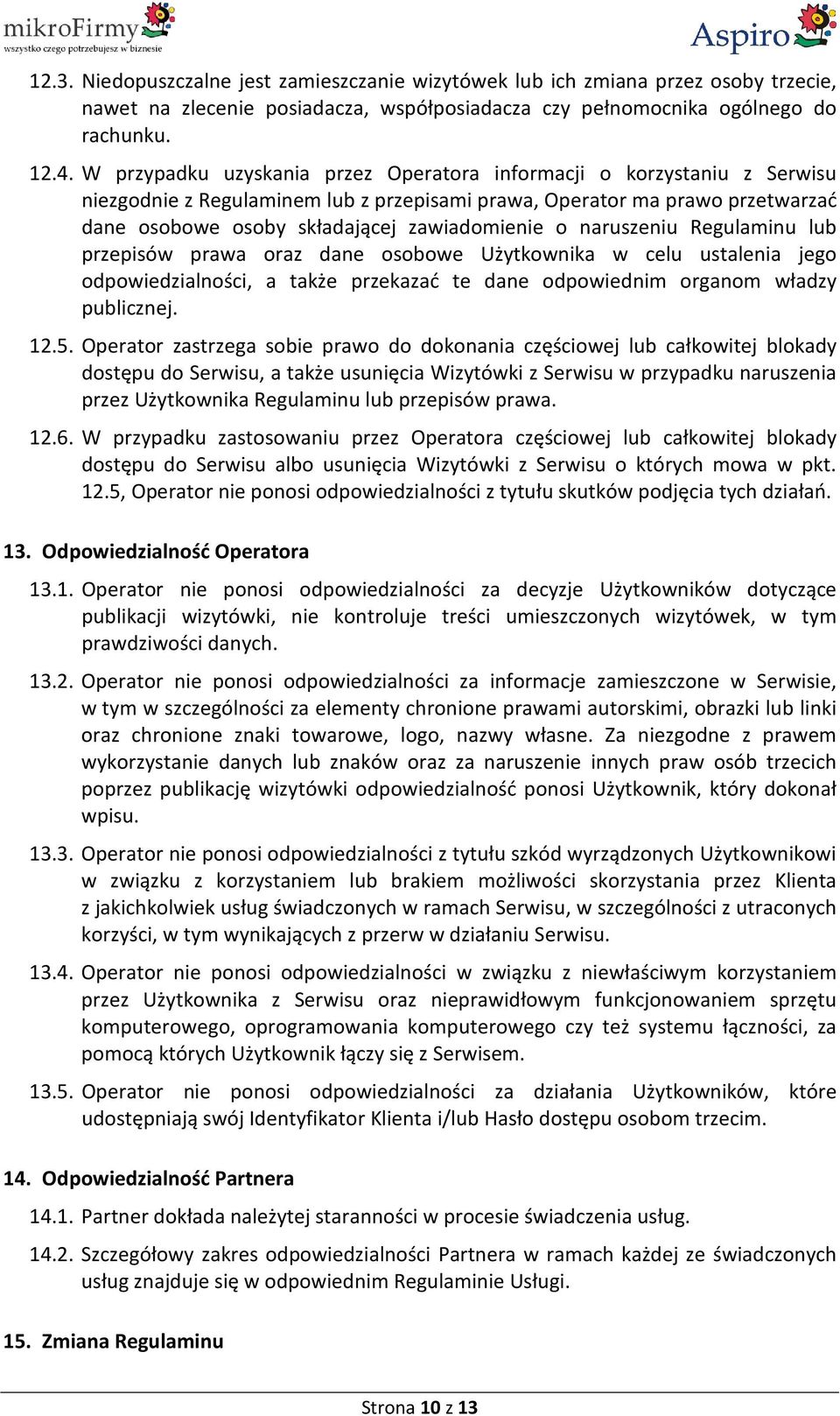 naruszeniu Regulaminu lub przepisów prawa oraz dane osobowe Użytkownika w celu ustalenia jego odpowiedzialności, a także przekazać te dane odpowiednim organom władzy publicznej. 12.5.