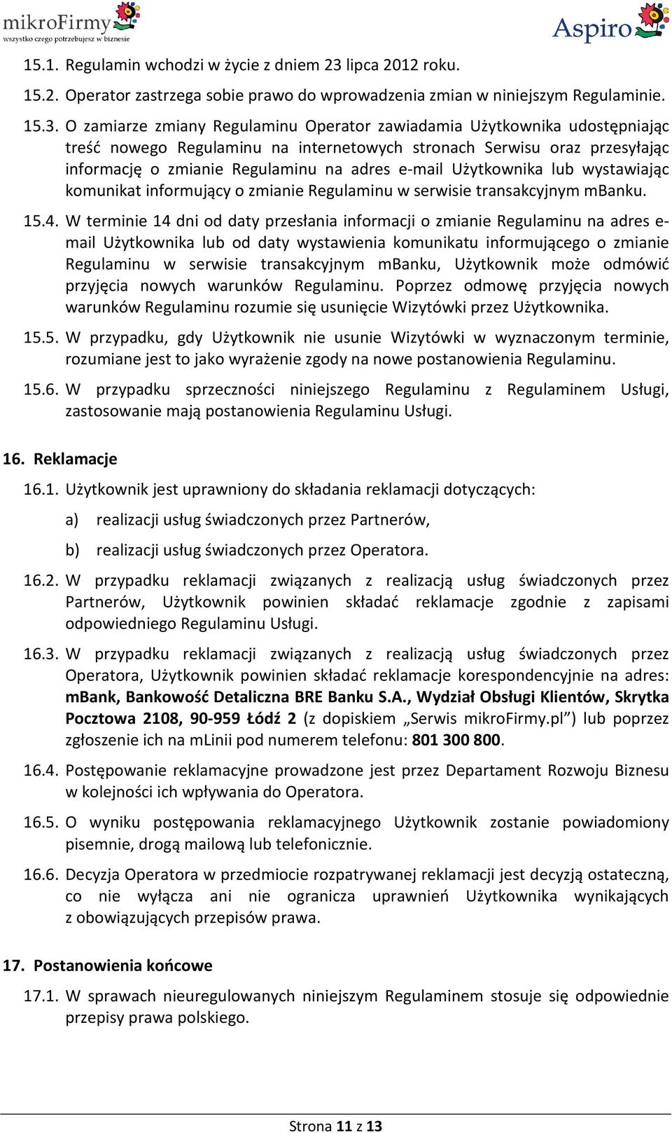 O zamiarze zmiany Regulaminu Operator zawiadamia Użytkownika udostępniając treść nowego Regulaminu na internetowych stronach Serwisu oraz przesyłając informację o zmianie Regulaminu na adres e-mail