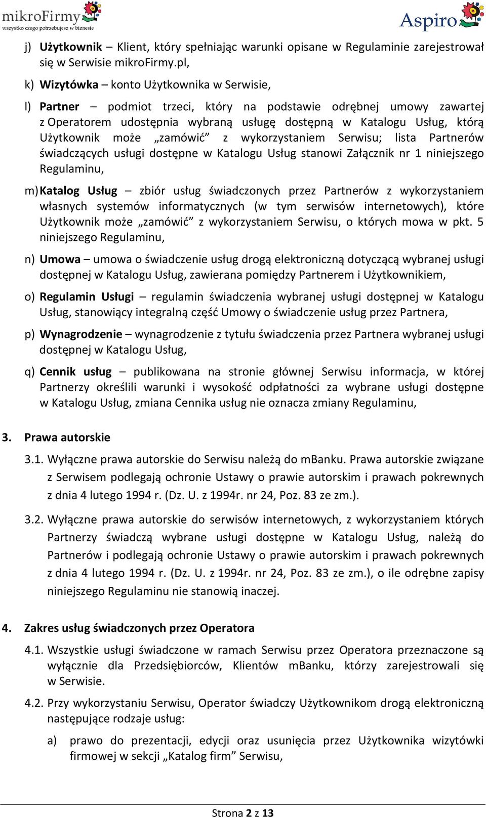 może zamówić z wykorzystaniem Serwisu; lista Partnerów świadczących usługi dostępne w Katalogu Usług stanowi Załącznik nr 1 niniejszego Regulaminu, m) Katalog Usług zbiór usług świadczonych przez