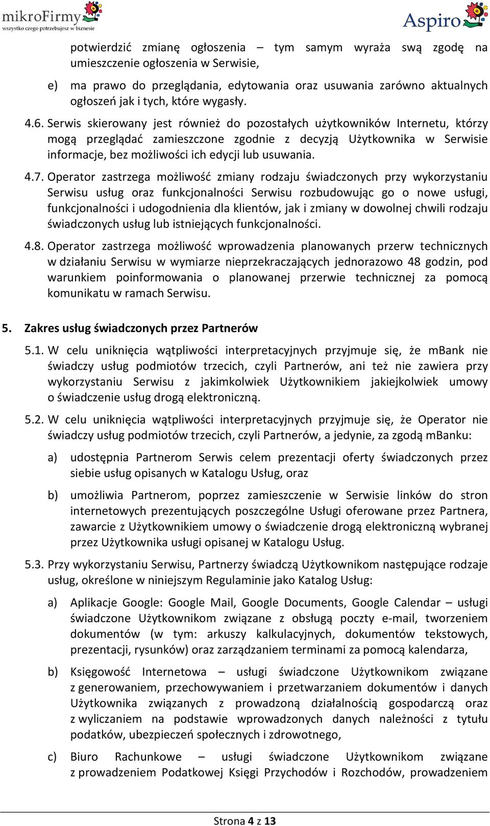 Serwis skierowany jest również do pozostałych użytkowników Internetu, którzy mogą przeglądać zamieszczone zgodnie z decyzją Użytkownika w Serwisie informacje, bez możliwości ich edycji lub usuwania.