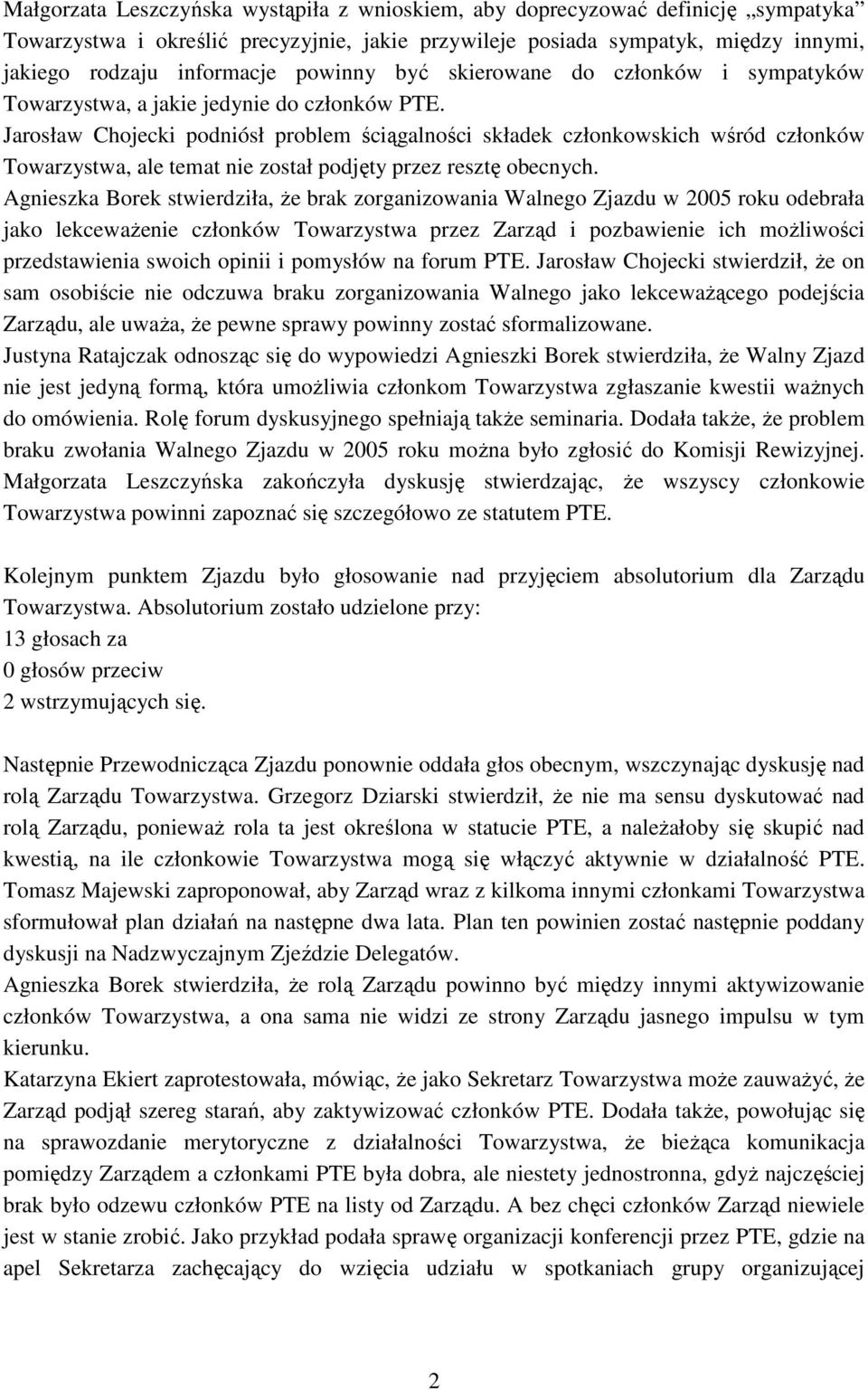 Jarosław Chojecki podniósł problem ściągalności składek członkowskich wśród członków Towarzystwa, ale temat nie został podjęty przez resztę obecnych.