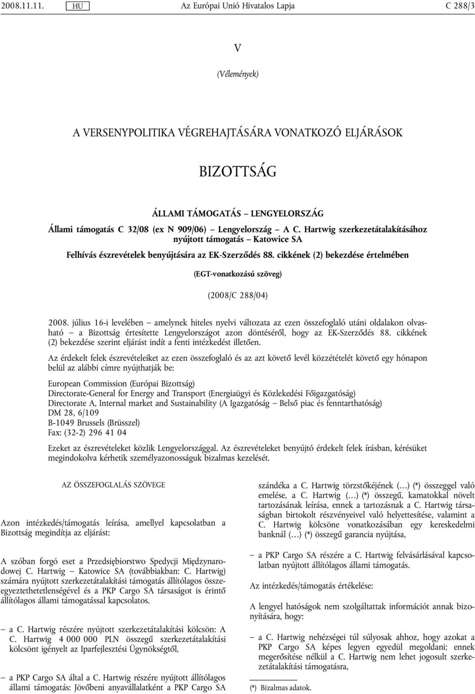 július 16-i levelében amelynek hiteles nyelvi változata az ezen összefoglaló utáni oldalakon olvasható a Bizottság értesítette Lengyelországot azon döntéséről, hogy az EK-Szerződés 88.