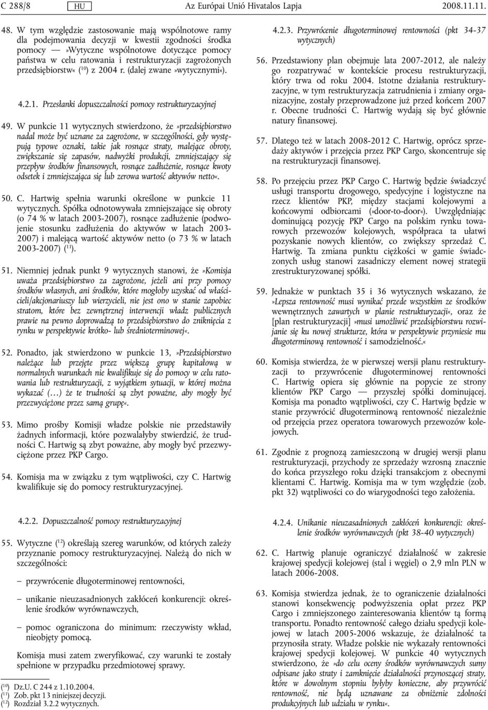 zagrożonych przedsiębiorstw«( 10 ) z 2004 r. (dalej zwane»wytycznymi«). 4.2.1. Przesłanki dopuszczalności pomocy restrukturyzacyjnej 49.