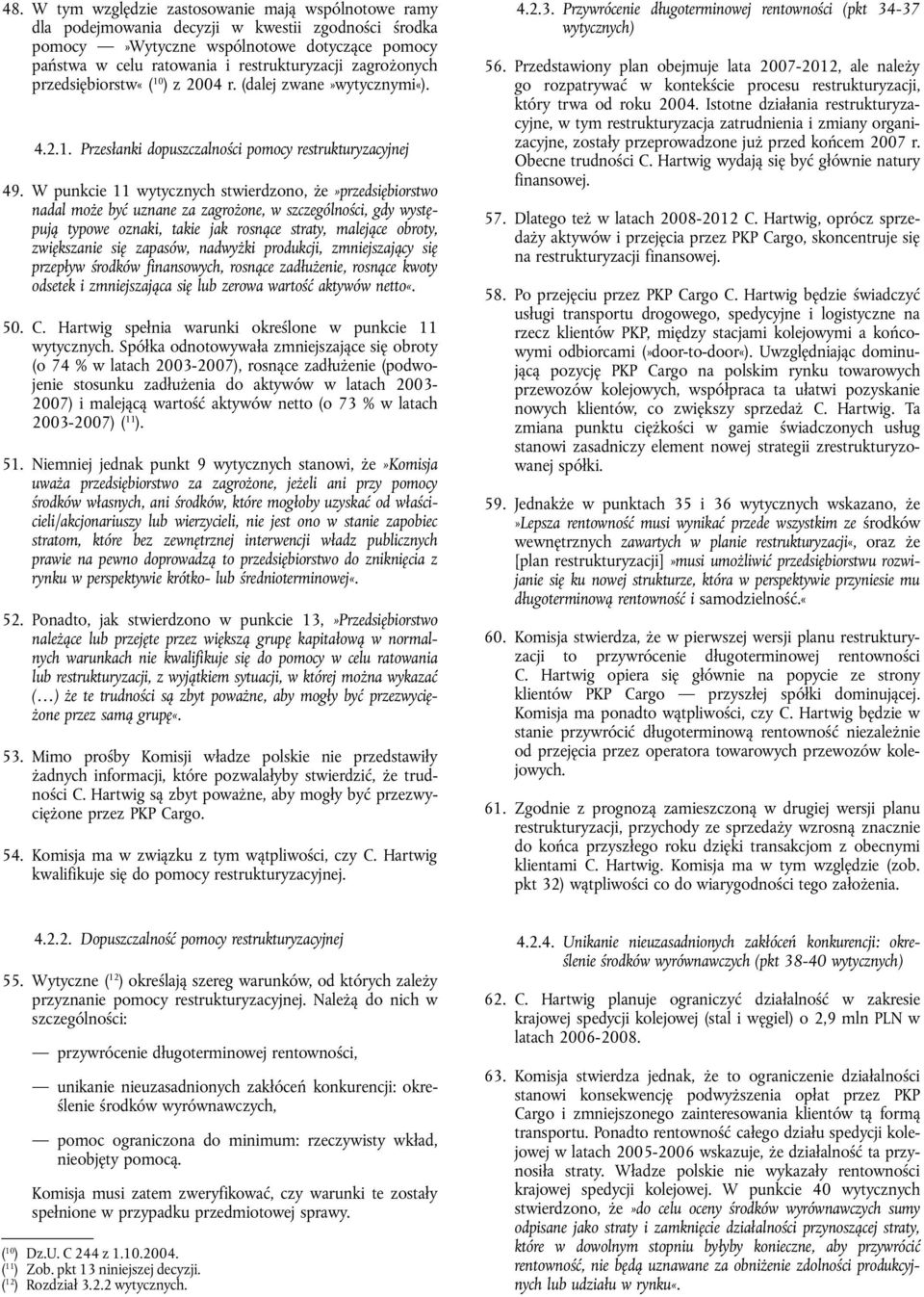 W punkcie 11 wytycznych stwierdzono, że»przedsiębiorstwo nadal może być uznane za zagrożone, w szczególności, gdy występują typowe oznaki, takie jak rosnące straty, malejące obroty, zwiększanie się