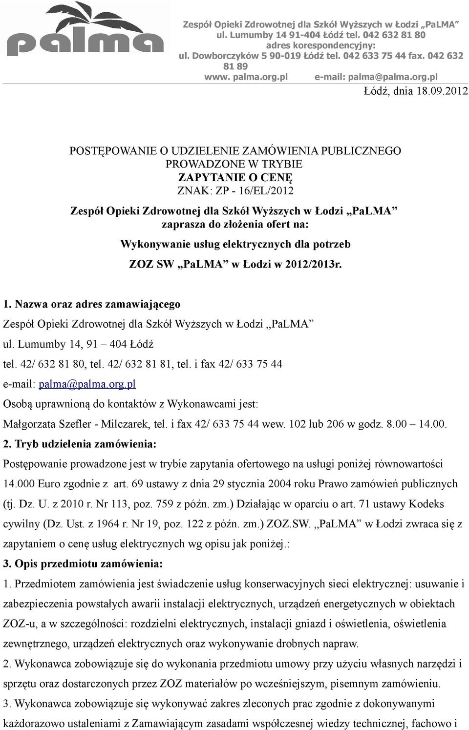 2012 POSTĘPOWANIE O UDZIELENIE ZAMÓWIENIA PUBLICZNEGO PROWADZONE W TRYBIE ZAPYTANIE O CENĘ ZNAK: ZP - 16/EL/2012 Zespół Opieki Zdrowotnej dla Szkół Wyższych w Łodzi PaLMA zaprasza do złożenia ofert