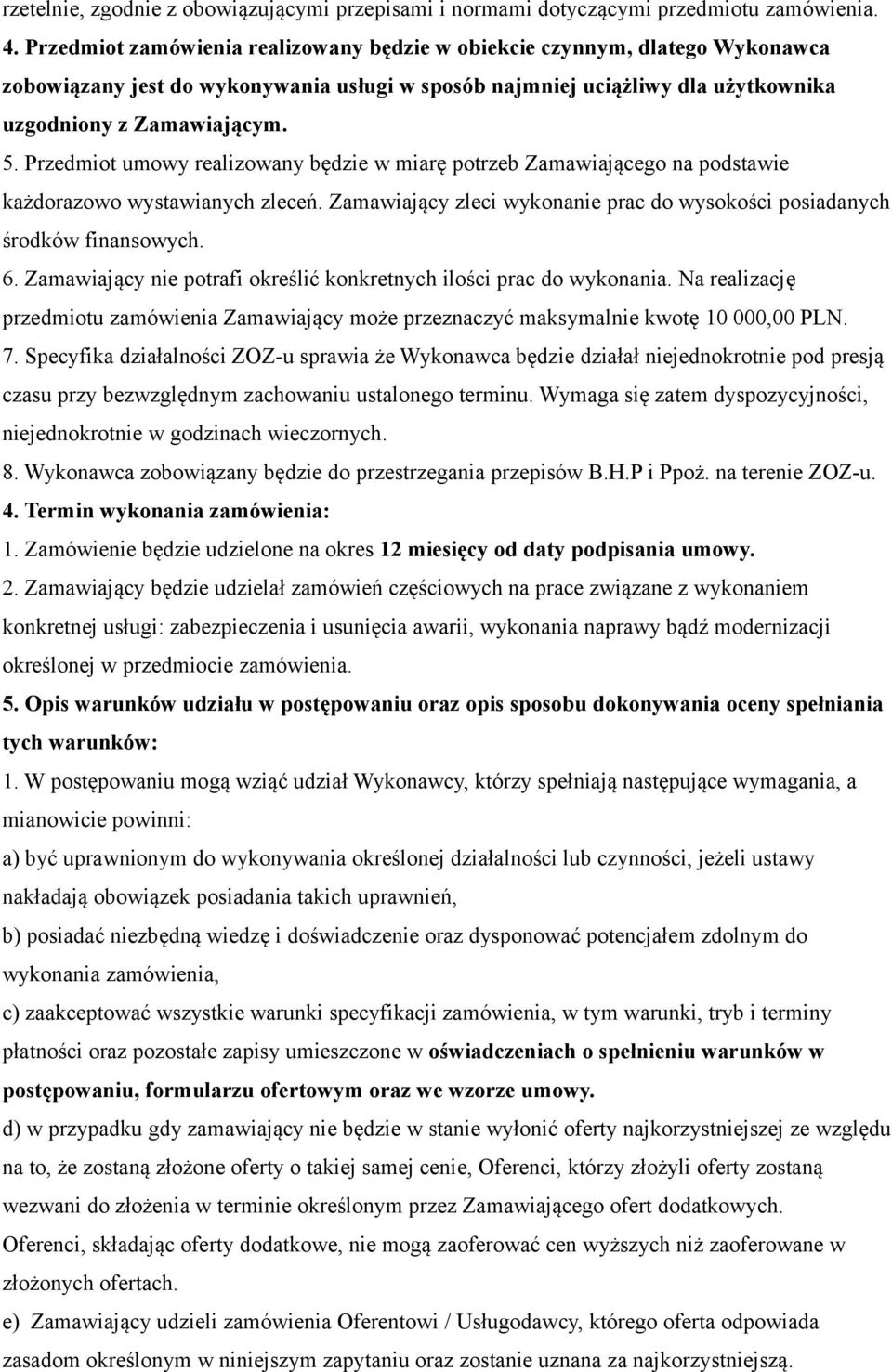 Przedmiot umowy realizowany będzie w miarę potrzeb Zamawiającego na podstawie każdorazowo wystawianych zleceń. Zamawiający zleci wykonanie prac do wysokości posiadanych środków finansowych. 6.