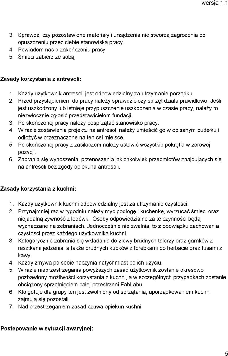 Jeśli jest uszkodzony lub istnieje przypuszczenie uszkodzenia w czasie pracy, należy to niezwłocznie zgłosić przedstawicielom fundacji. 3. Po skończonej pracy należy posprzątać stanowisko pracy. 4.