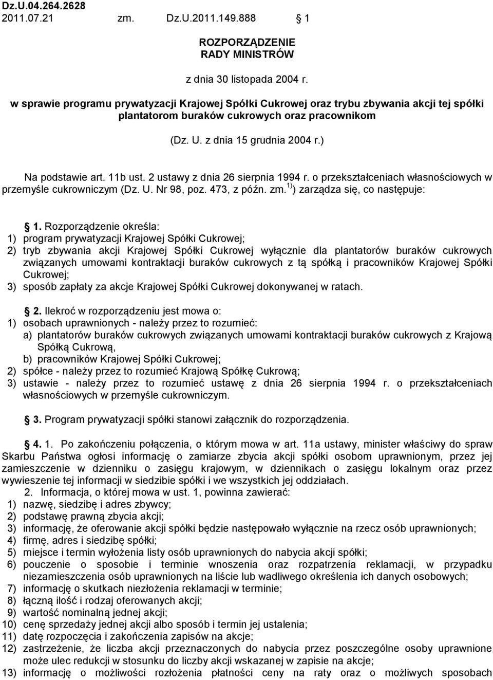 11b ust. 2 ustawy z dnia 26 sierpnia 1994 r. o przekształceniach własnościowych w przemyśle cukrowniczym (Dz. U. Nr 98, poz. 473, z późn. zm. 1) ) zarządza się, co następuje: 1.