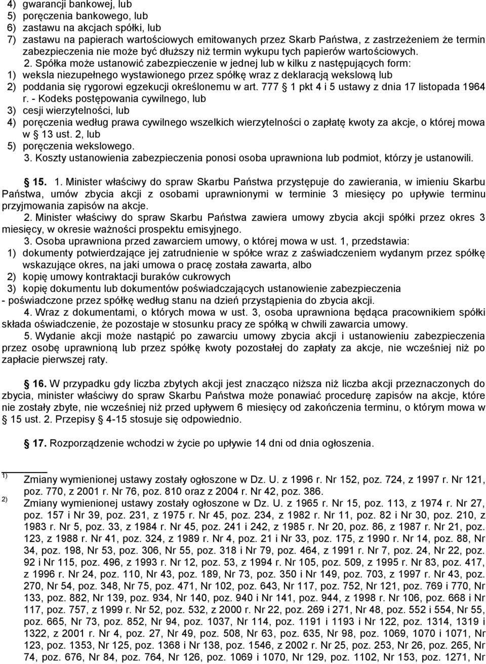 Spółka może ustanowić zabezpieczenie w jednej lub w kilku z następujących form: 1) weksla niezupełnego wystawionego przez spółkę wraz z deklaracją wekslową lub 2) poddania się rygorowi egzekucji