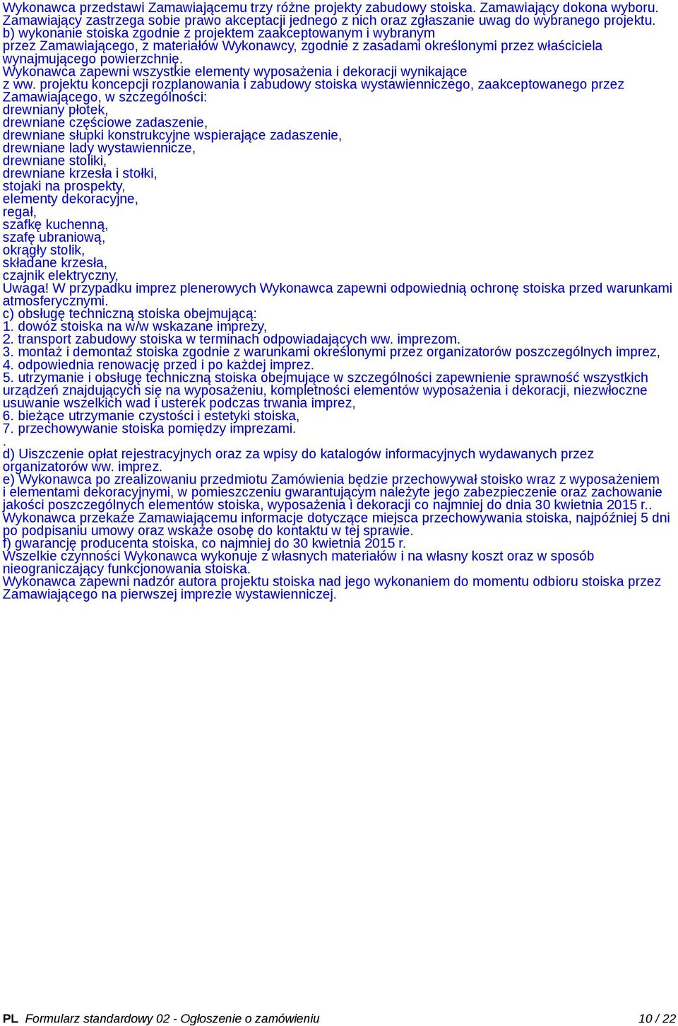 b) wykonanie stoiska zgodnie z projektem zaakceptowanym i wybranym przez Zamawiającego, z materiałów Wykonawcy, zgodnie z zasadami określonymi przez właściciela wynajmującego powierzchnię.