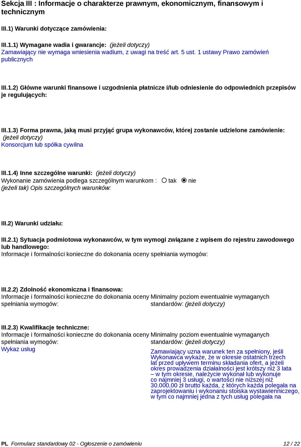 1.3) Forma prawna, jaką musi przyjąć grupa wykonawców, której zostanie udzielone zamówienie: (jeżeli dotyczy) Konsorcjum lub spółka cywilna III.1.4) Inne szczególne warunki: (jeżeli dotyczy) Wykonanie zamówienia podlega szczególnym warunkom : tak nie (jeżeli tak) Opis szczególnych warunków: III.