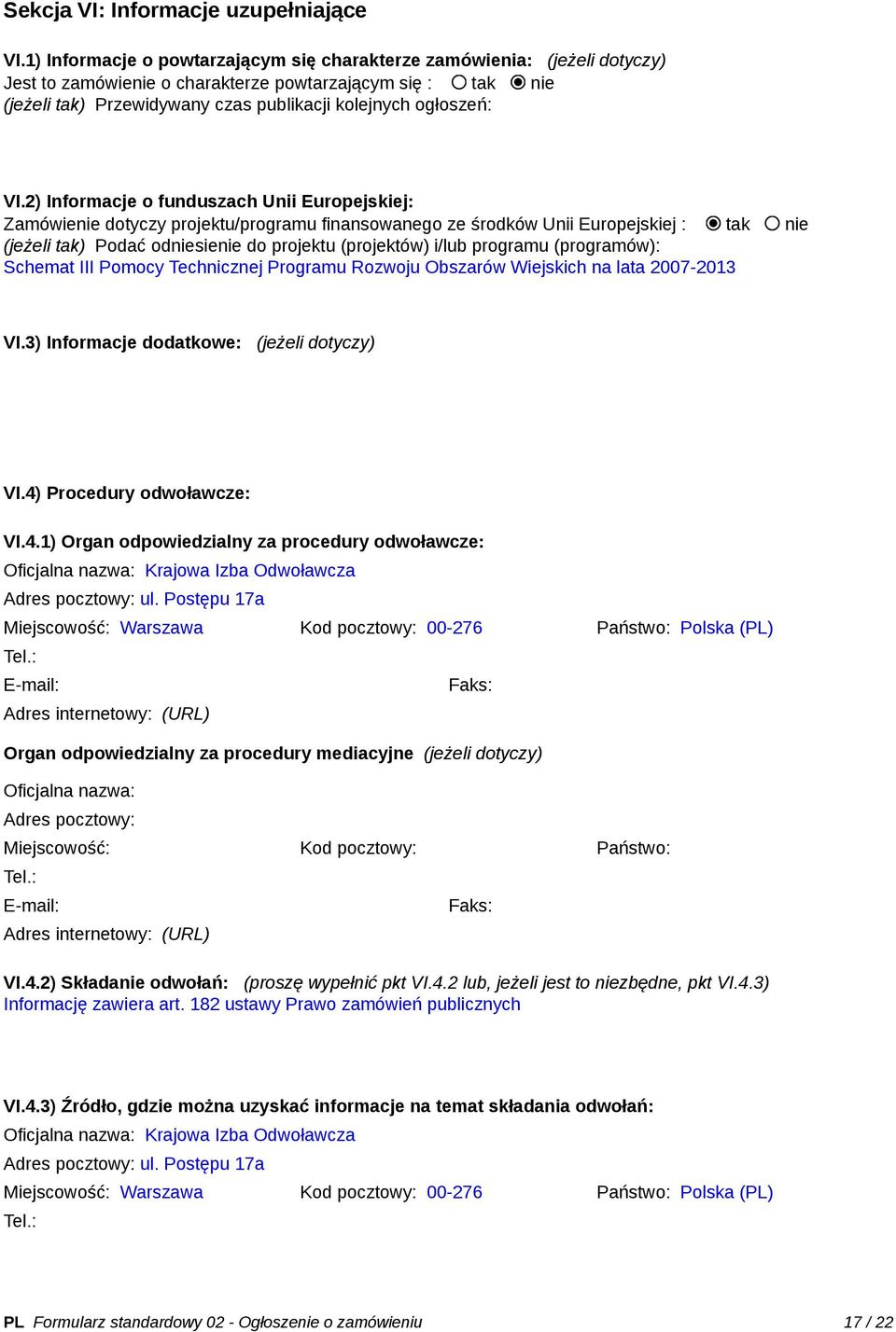 VI.2) Informacje o funduszach Unii Europejskiej: Zamówienie dotyczy projektu/programu finansowanego ze środków Unii Europejskiej : tak nie (jeżeli tak) Podać odniesienie do projektu (projektów) i/lub