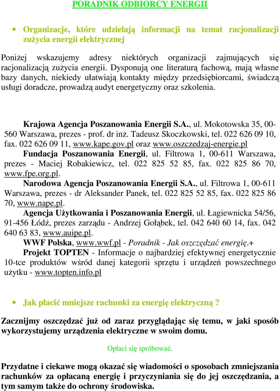 Krajowa Agencja Poszanowania Energii S.A., ul. Mokotowska 35, 00-560 Warszawa, prezes - prof. dr inŝ. Tadeusz Skoczkowski, tel. 022 626 09 10, fax. 022 626 09 11, www.kape.gov.pl oraz www.