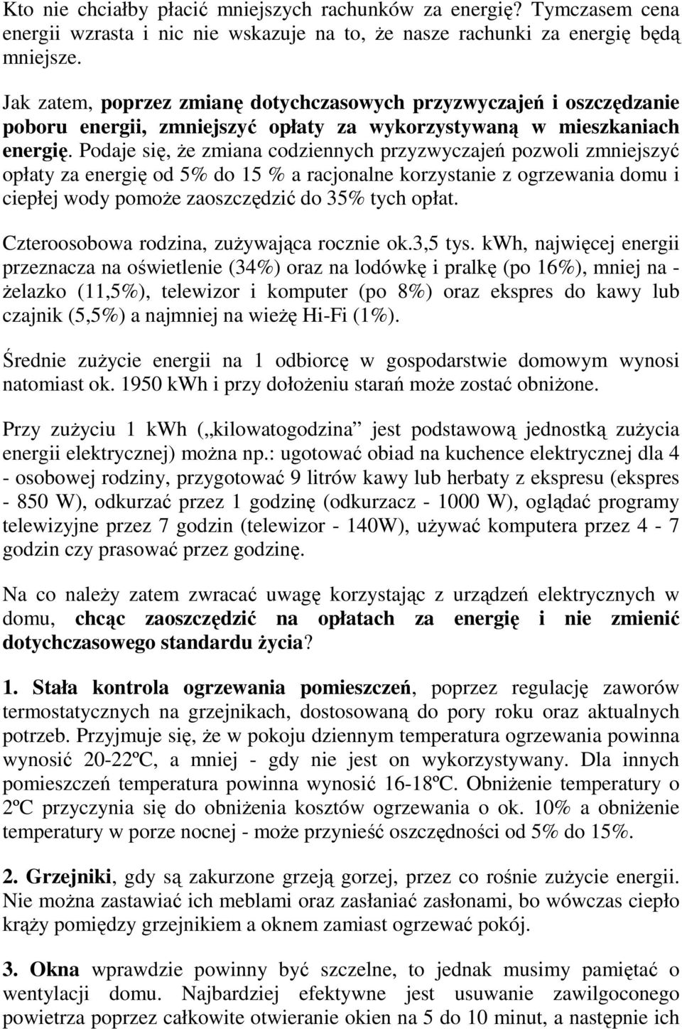 Podaje się, Ŝe zmiana codziennych przyzwyczajeń pozwoli zmniejszyć opłaty za energię od 5% do 15 % a racjonalne korzystanie z ogrzewania domu i ciepłej wody pomoŝe zaoszczędzić do 35% tych opłat.