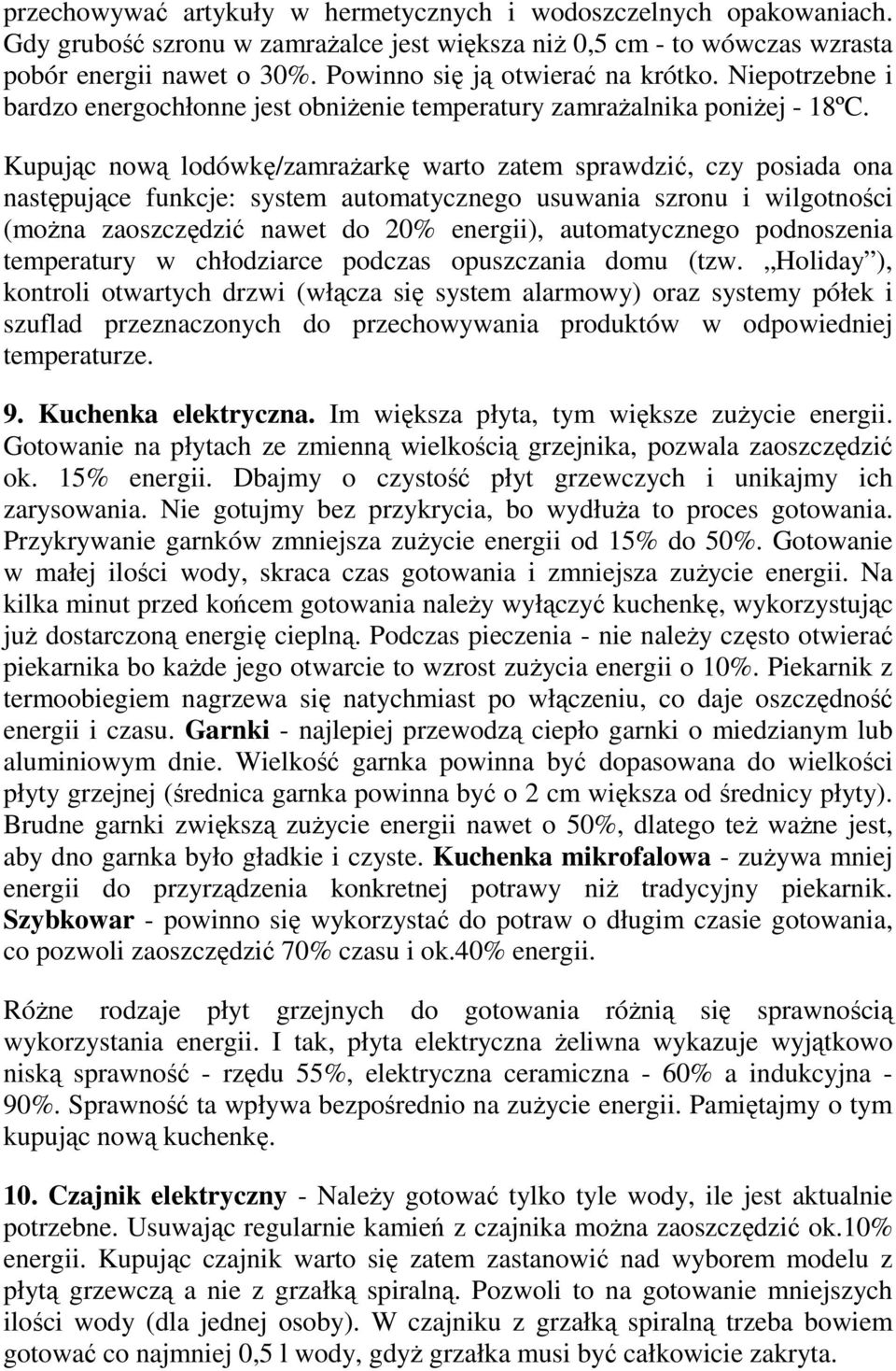 Kupując nową lodówkę/zamraŝarkę warto zatem sprawdzić, czy posiada ona następujące funkcje: system automatycznego usuwania szronu i wilgotności (moŝna zaoszczędzić nawet do 20% energii),