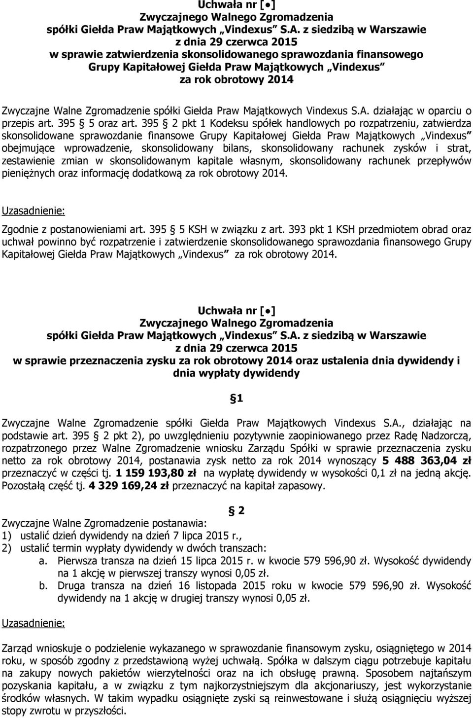 395 2 pkt 1 Kodeksu spółek handlowych po rozpatrzeniu, zatwierdza skonsolidowane sprawozdanie finansowe Grupy Kapitałowej Giełda Praw Majątkowych Vindexus obejmujące wprowadzenie, skonsolidowany