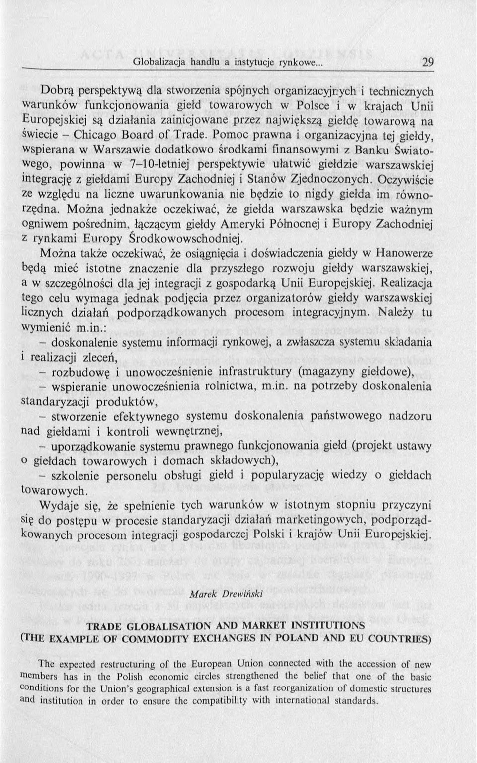 Pomoc praw na i organizacyjna tej giełdy, wspierana w W arszawie dodatkow o środkam i finansowymi z Banku Światowego, pow inna w 7 10-letniej perspektywie ułatwić giełdzie warszawskiej integrację z