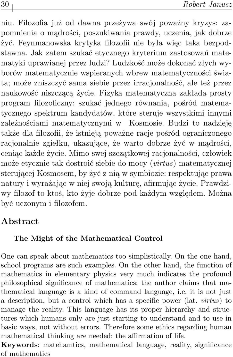 Ludzkość może dokonać złych wyborów matematycznie wspieranych wbrew matematyczności świata; może zniszczyć sama siebie przez irracjonalność, ale też przez naukowość niszczącą życie.