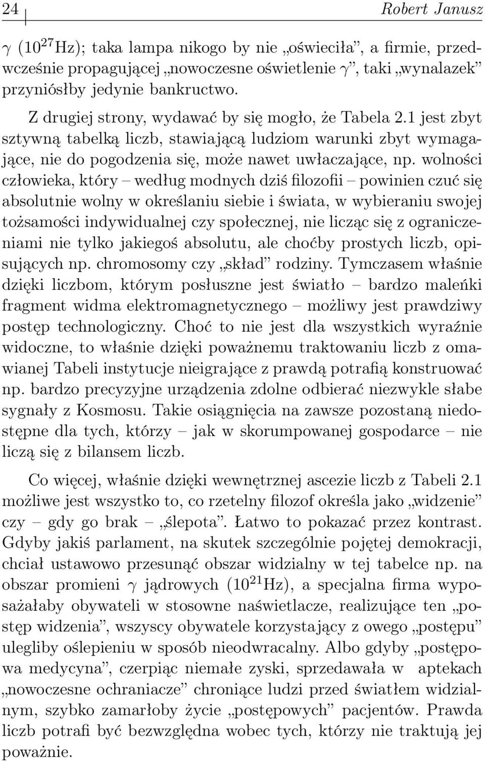 wolności człowieka, który według modnych dziś filozofii powinien czuć się absolutnie wolny w określaniu siebie i świata, w wybieraniu swojej tożsamości indywidualnej czy społecznej, nie licząc się z