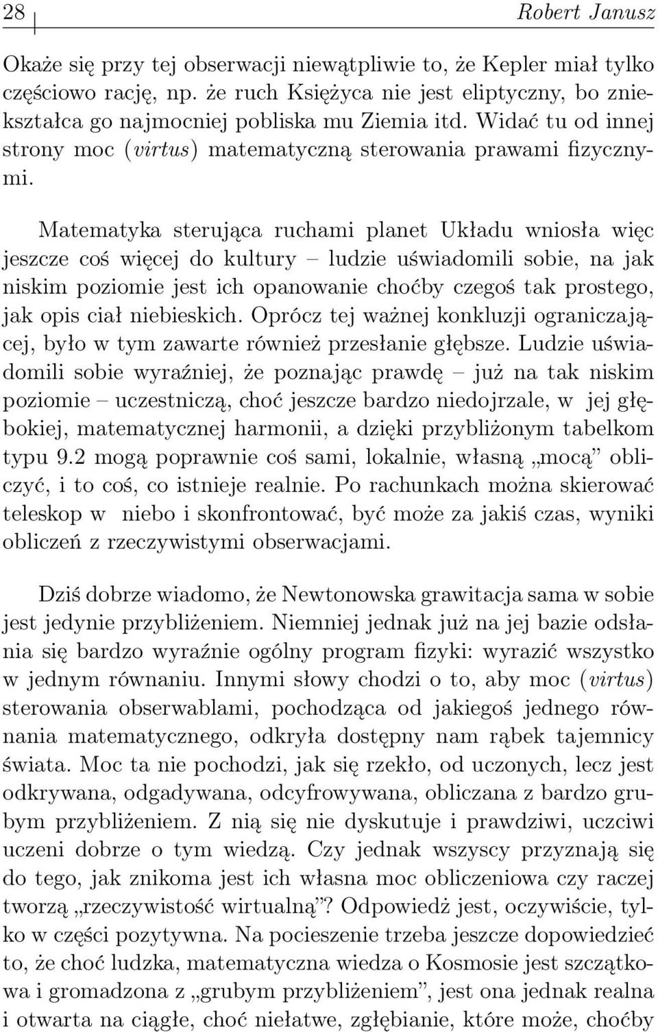 Matematyka sterująca ruchami planet Układu wniosła więc jeszcze coś więcej do kultury ludzie uświadomili sobie, na jak niskim poziomie jest ich opanowanie choćby czegoś tak prostego, jak opis ciał