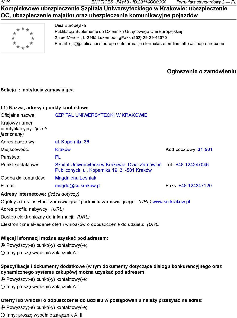 1) Nazwa, adresy i punkty kontowe Oficjalna nazwa: Krajowy numer identyfikacyjny: (jeżeli jest znany) SZPITAL UNIWERSYTECKI W KRAKOWIE Adres pocztowy: ul.