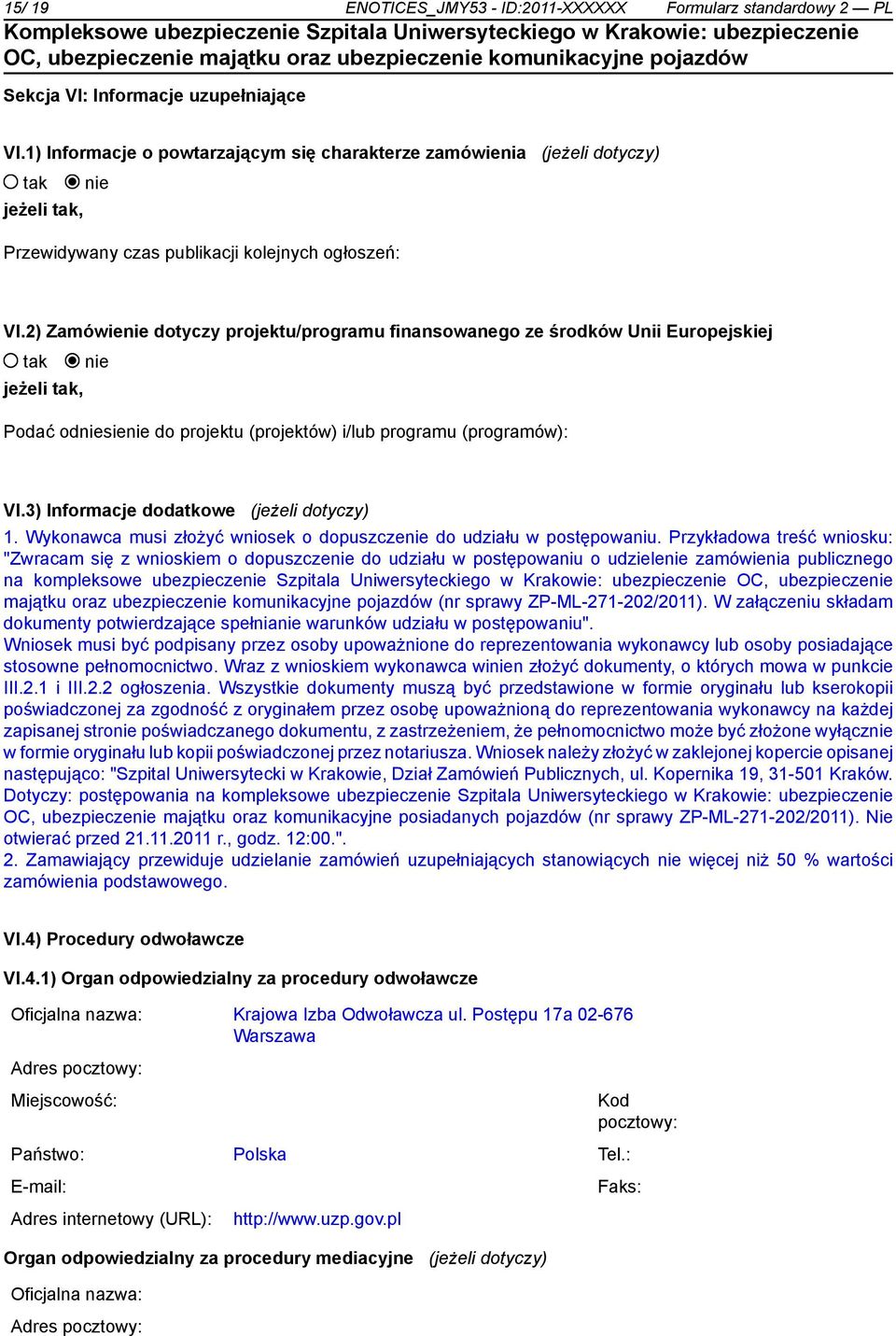 2) Zamówie dotyczy projektu/programu finansowanego ze środków Unii Europejskiej jeżeli, Podać odsie do projektu (projektów) i/lub programu (programów): VI.3) Informacje dodatkowe (jeżeli dotyczy) 1.