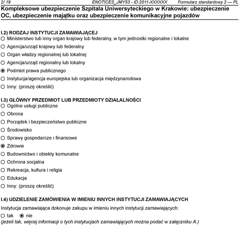 Agencja/urząd regionalny lub lokalny Podmiot prawa publicznego Instytucja/agencja europejska lub organizacja międzynarodowa Inny: (proszę określić) I.