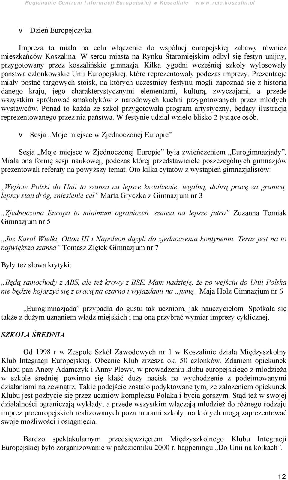 Kilka tygodni wcześniej szkoły wylosowały pań stwa członkowskie Unii Europejskiej, któ re reprezentowały podczas imprezy.