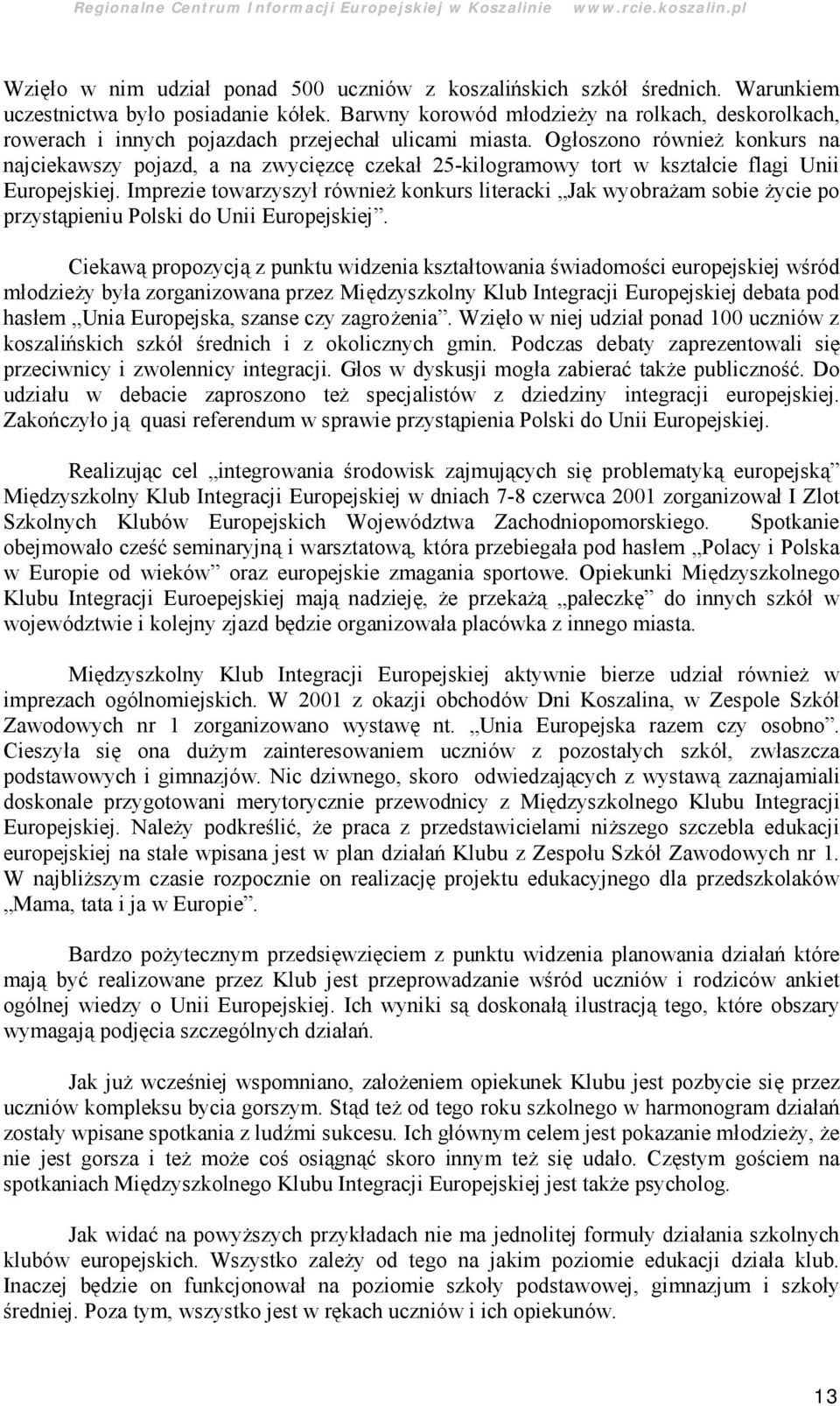 Ogłoszono również konkurs na najciekawszy pojazd, a na zwycięzcę czekał 25-kilogramowy tort w kształcie flagi Unii Europejskiej.