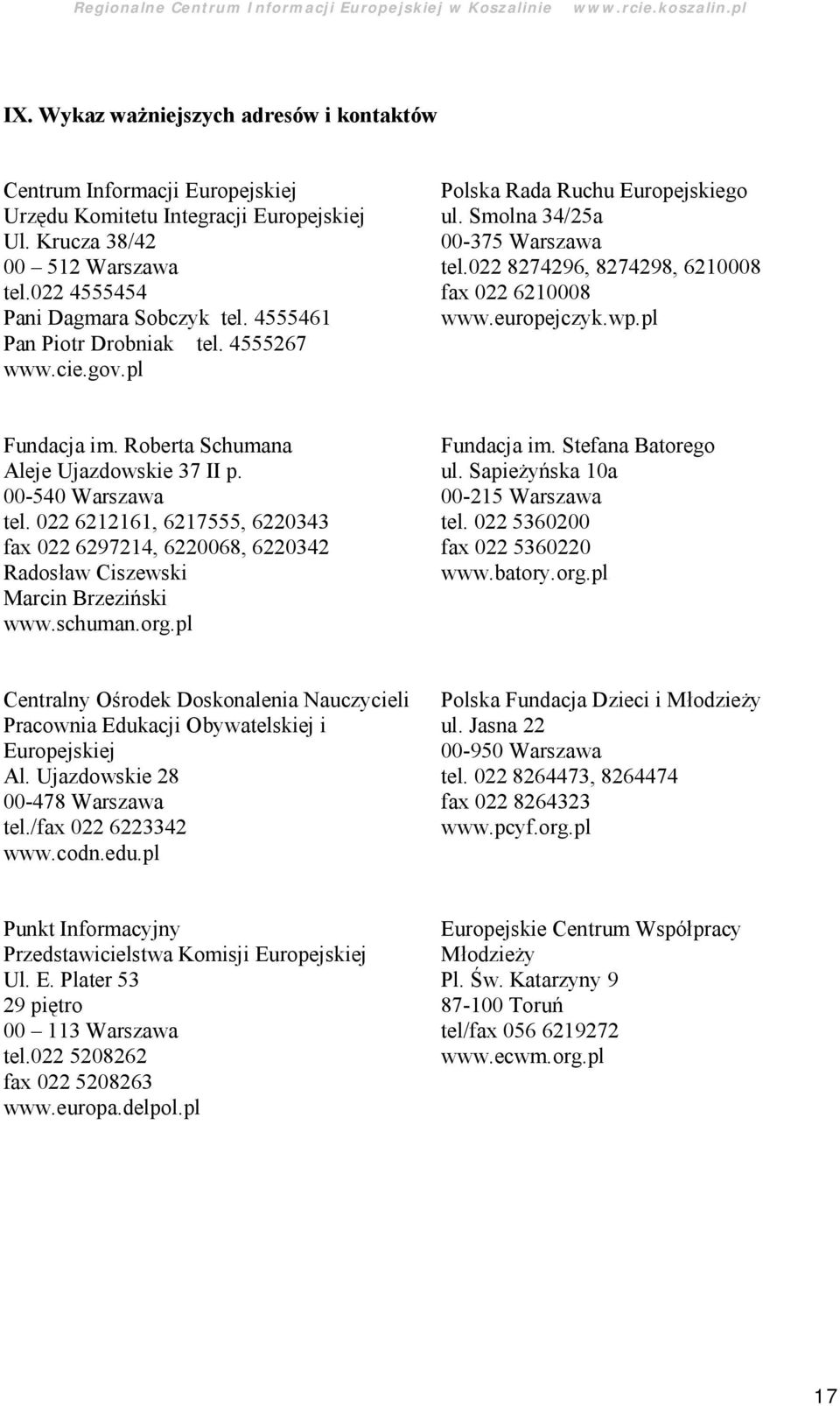 022 8274296, 8274298, 6210008 fax 022 6210008 www.europejczyk.wp.pl Fundacja im. Roberta Schumana Aleje Ujazdowskie 37 II p. 00-540 Warszawa tel.