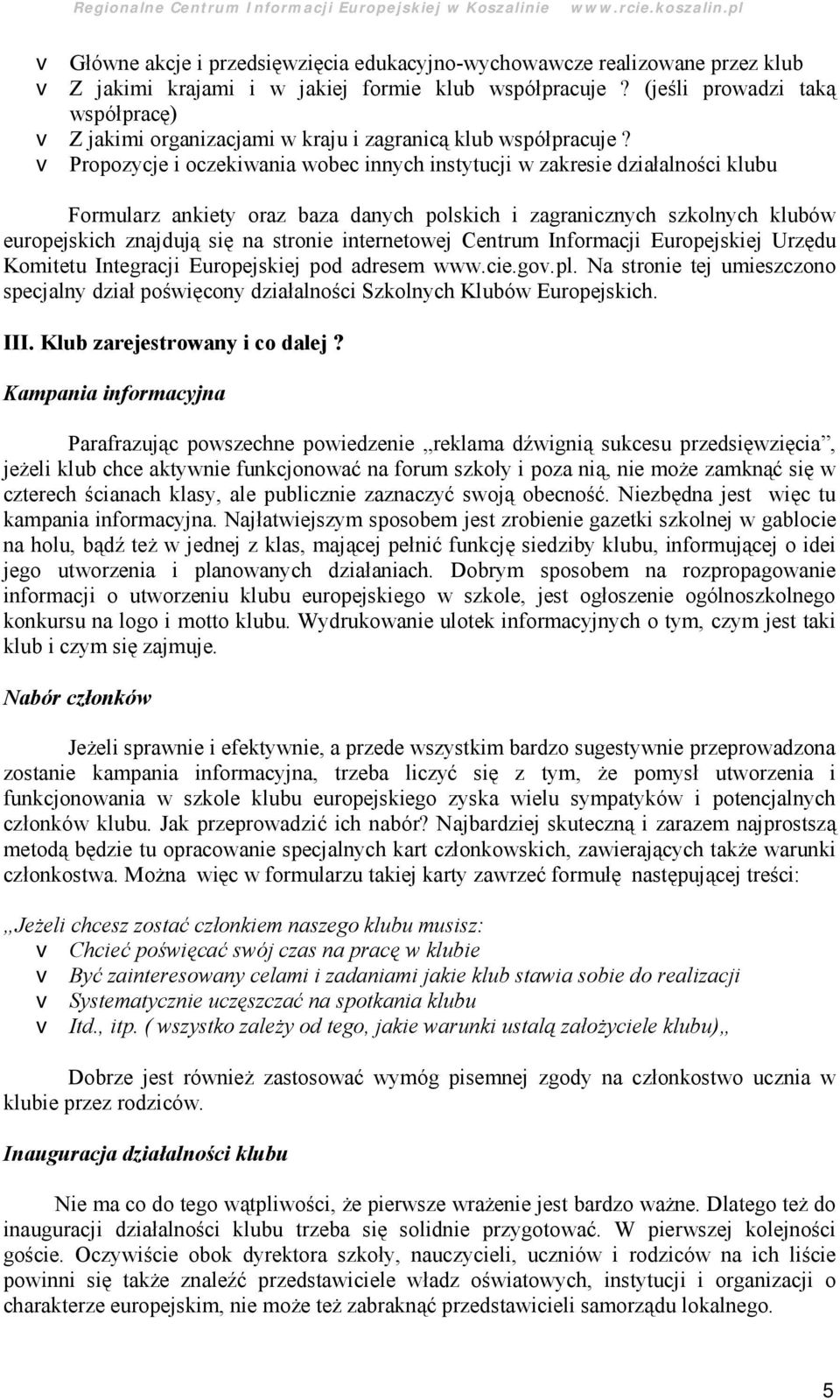 v Propozycje i oczekiwania wobec innych instytucji w zakresie działalności klubu Formularz ankiety oraz baza danych polskich i zagranicznych szkolnych klubó w europejskich znajdują się na stronie