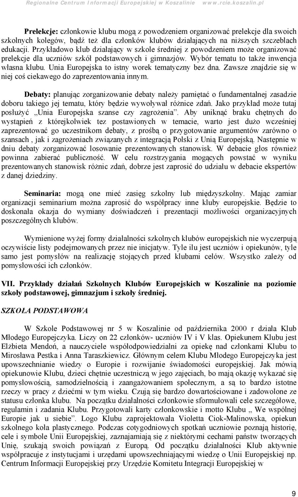 Unia Europejska to istny worek tematyczny bez dna. Zawsze znajdzie się w niej cościekawego do zaprezentowania innym.