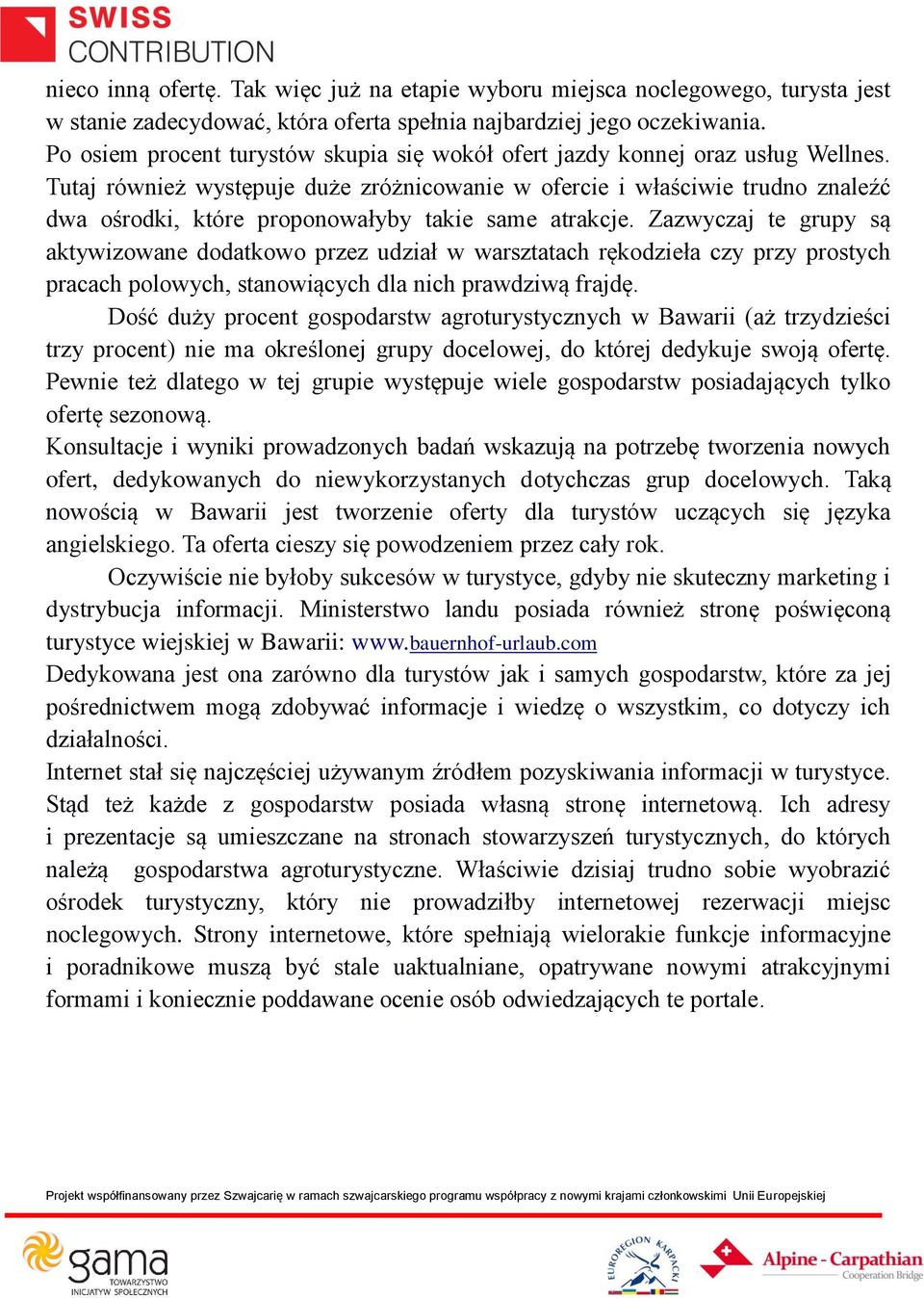 Tutaj również występuje duże zróżnicowanie w ofercie i właściwie trudno znaleźć dwa ośrodki, które proponowałyby takie same atrakcje.