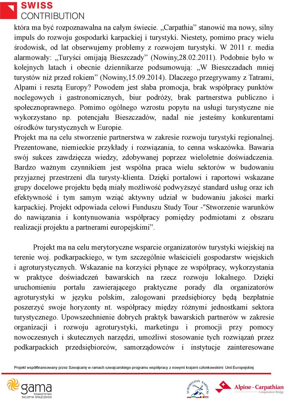 Podobnie było w kolejnych latach i obecnie dziennikarze podsumowują: W Bieszczadach mniej turystów niż przed rokiem (Nowiny,15.09.2014). Dlaczego przegrywamy z Tatrami, Alpami i resztą Europy?