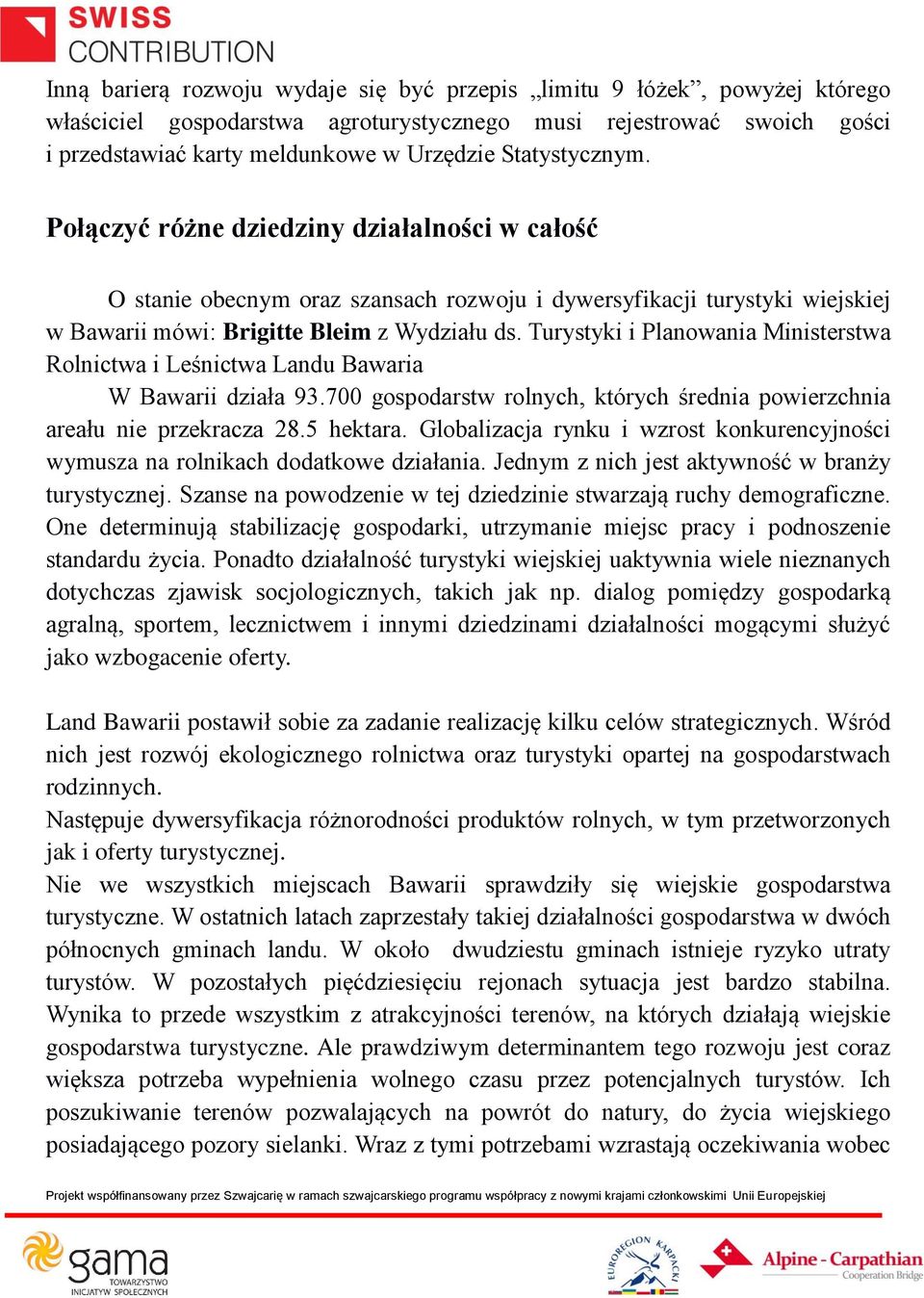 Turystyki i Planowania Ministerstwa Rolnictwa i Leśnictwa Landu Bawaria W Bawarii działa 93.700 gospodarstw rolnych, których średnia powierzchnia areału nie przekracza 28.5 hektara.