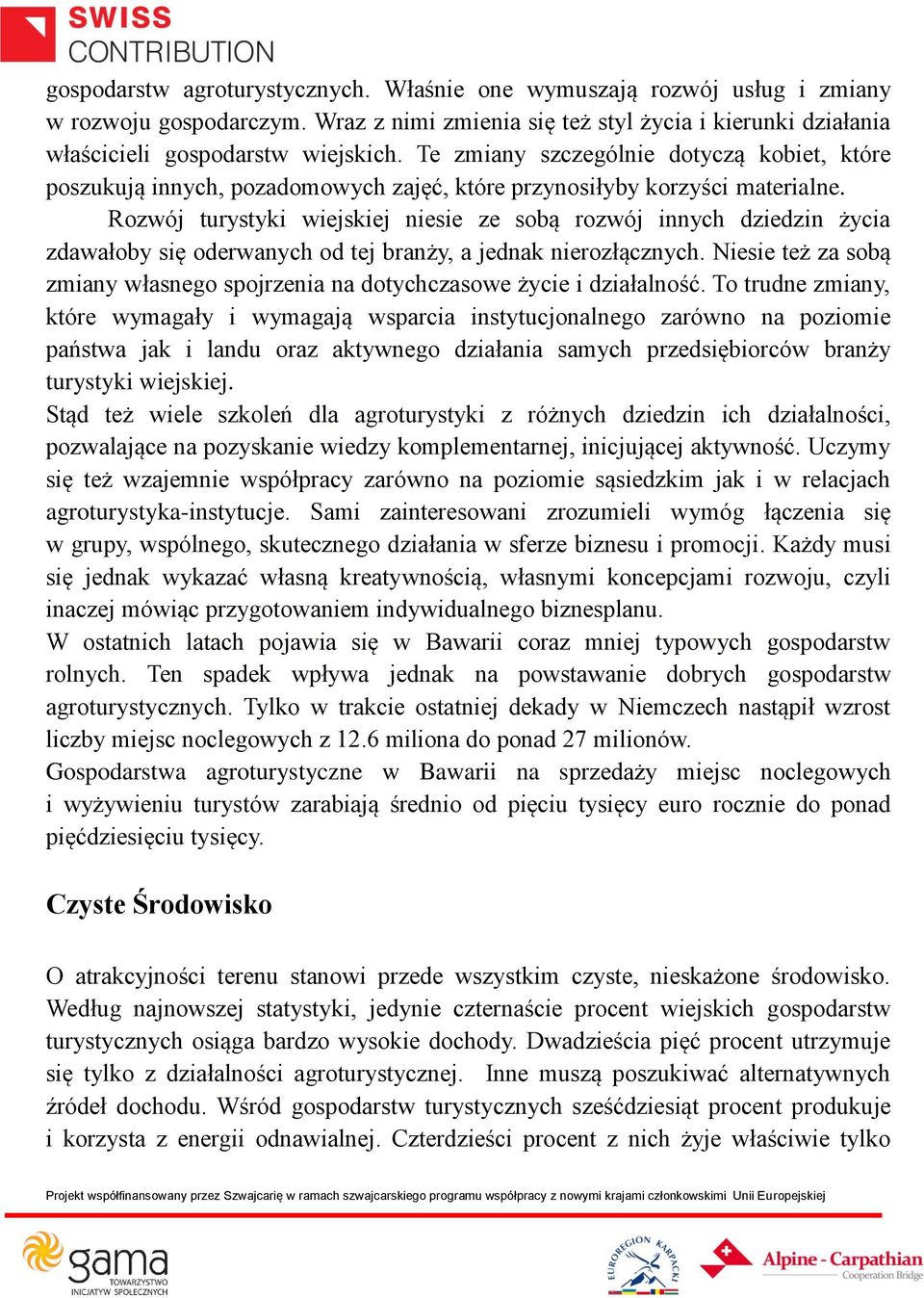 Rozwój turystyki wiejskiej niesie ze sobą rozwój innych dziedzin życia zdawałoby się oderwanych od tej branży, a jednak nierozłącznych.