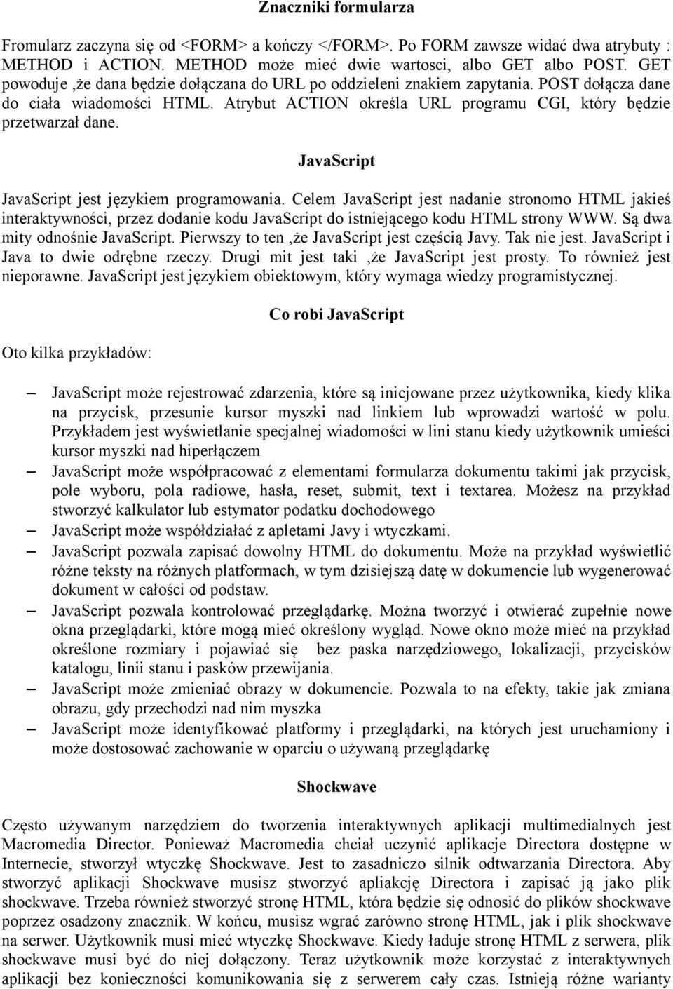 JavaScript JavaScript jest językiem programowania. Celem JavaScript jest nadanie stronomo HTML jakieś interaktywności, przez dodanie kodu JavaScript do istniejącego kodu HTML strony WWW.