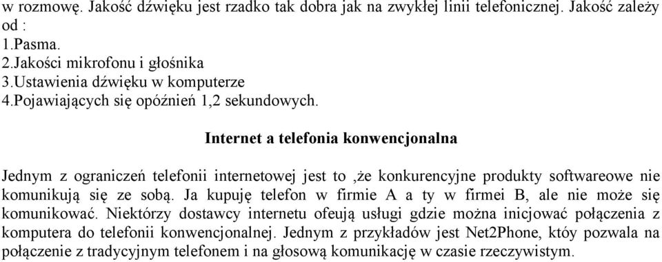 Internet a telefonia konwencjonalna Jednym z ograniczeń telefonii internetowej jest to,że konkurencyjne produkty softwareowe nie komunikują się ze sobą.