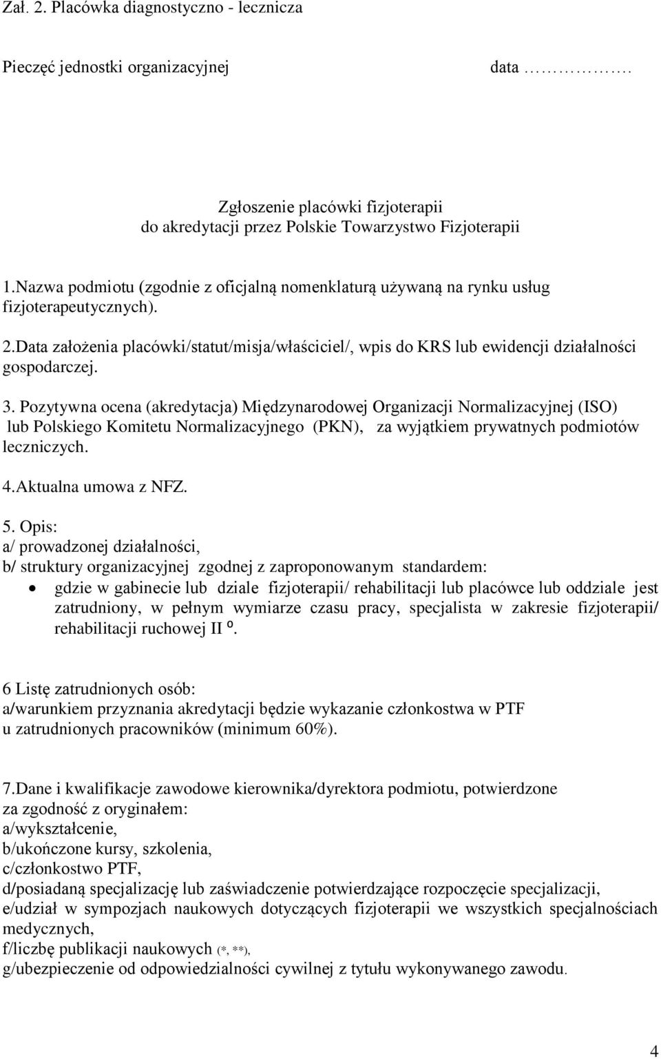 3. Pozytywna ocena (akredytacja) Międzynarodowej Organizacji Normalizacyjnej (ISO) lub Polskiego Komitetu Normalizacyjnego (PKN), za wyjątkiem prywatnych podmiotów leczniczych. 4.Aktualna umowa z NFZ.