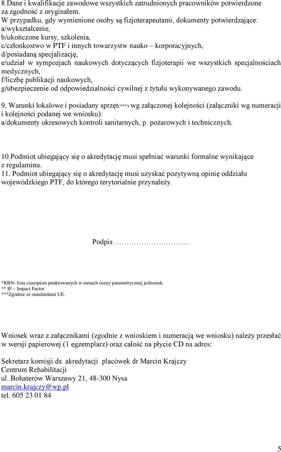 d/posiadaną specjalizację, e/udział w sympozjach naukowych dotyczących fizjoterapii we wszystkich specjalnościach medycznych, f/liczbę publikacji naukowych, g/ubezpieczenie od odpowiedzialności