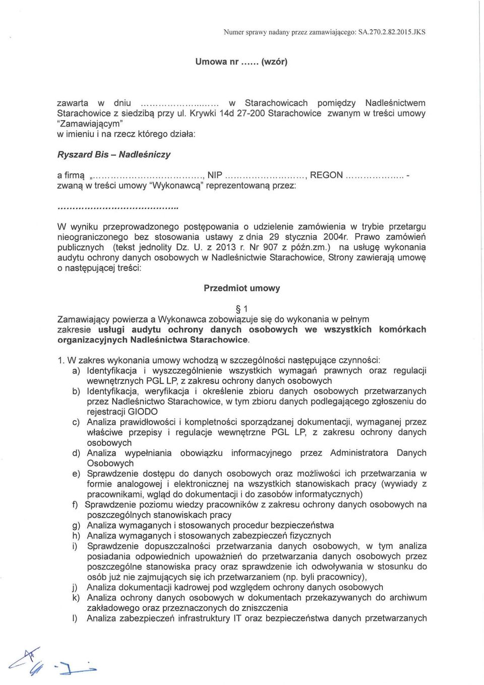 ........, REGON zwaną w treści umowy " Wykonawc ą " reprezentowaną przez: W wyniku przeprowadzonego postępowania o udzielenie zamowlenia w trybie przetargu nieograniczonego bez stosowania ustawy z