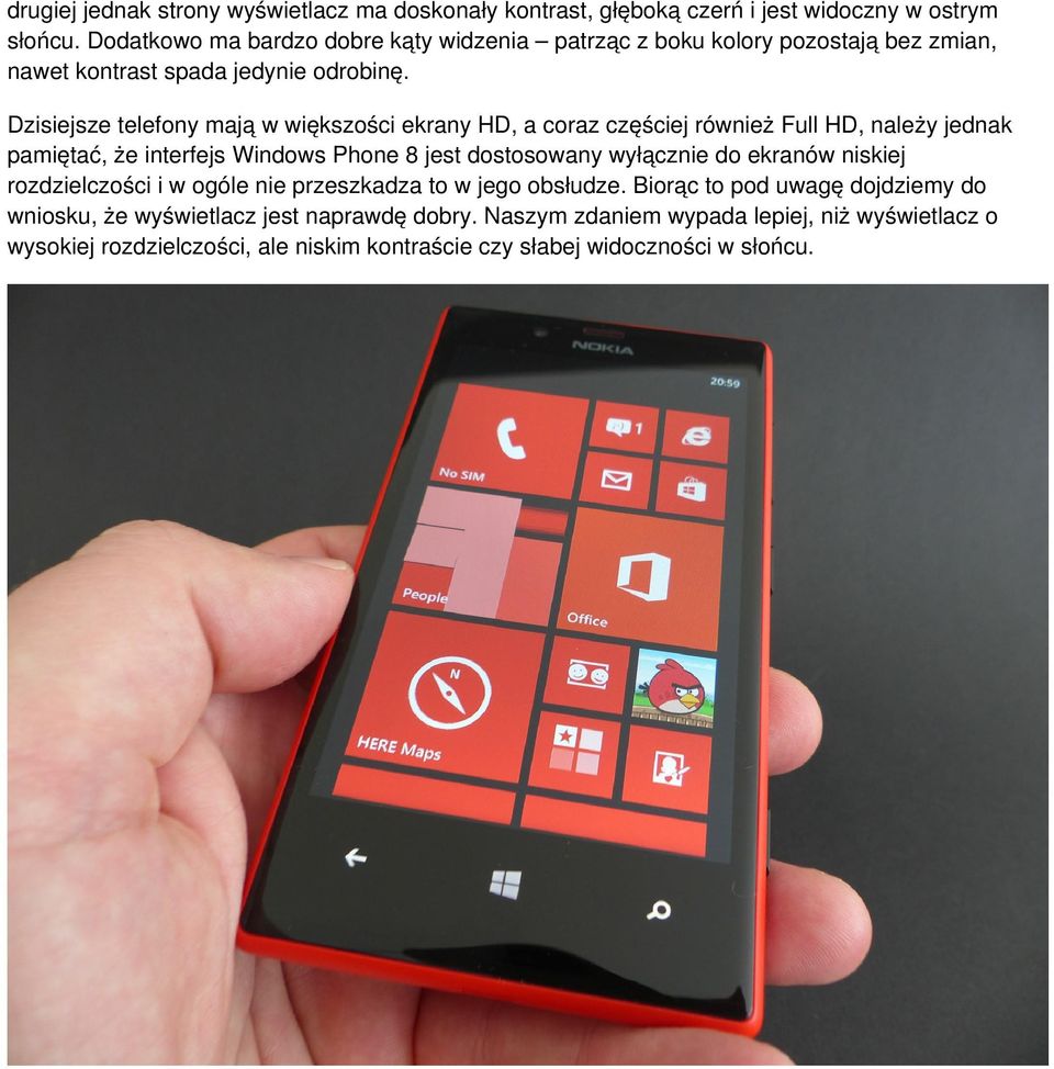 Dzisiejsze telefony mają w większości ekrany HD, a coraz częściej również Full HD, należy jednak pamiętać, że interfejs Windows Phone 8 jest dostosowany wyłącznie do