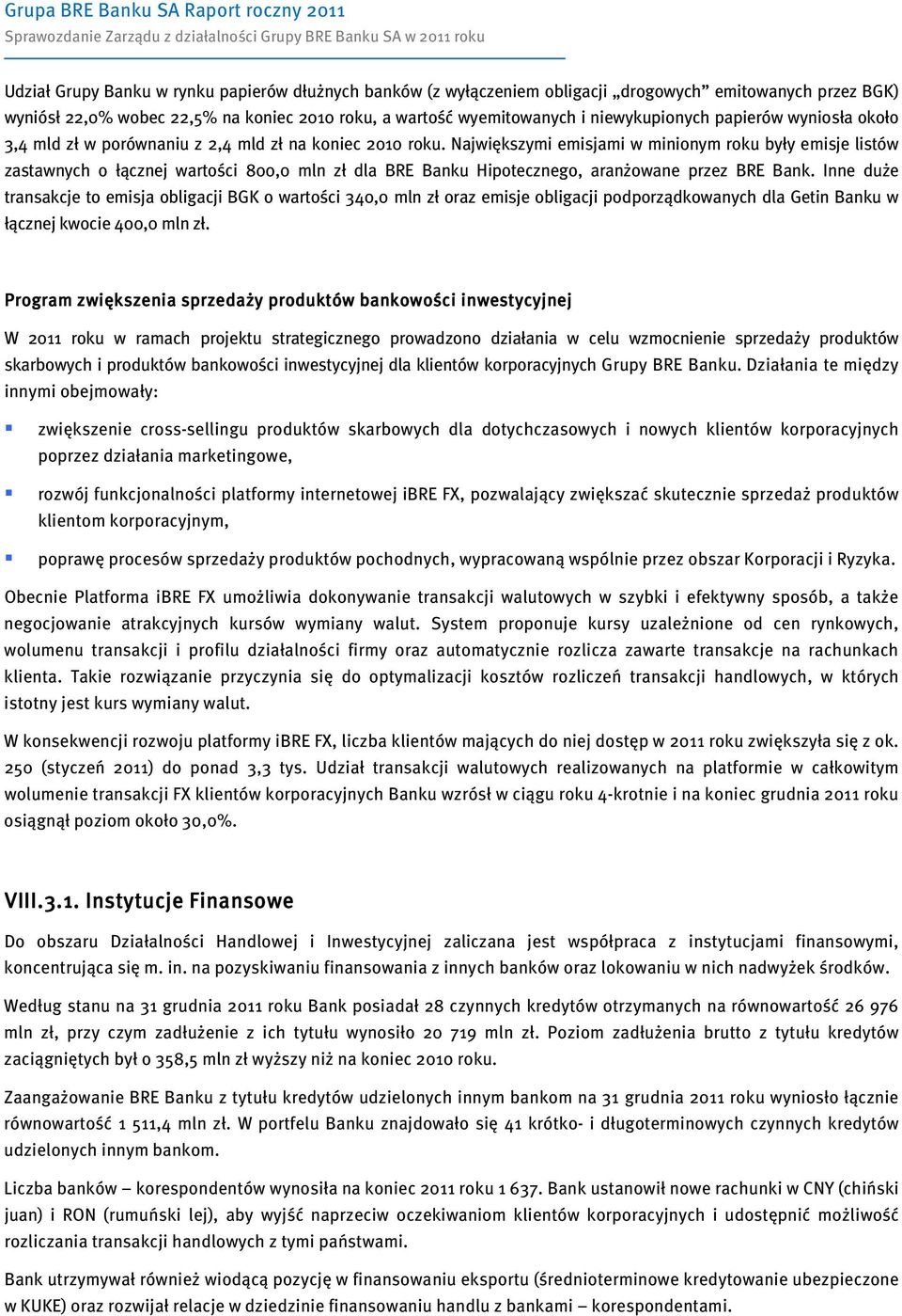 Największymi emisjami w minionym roku były emisje listów zastawnych o łącznej wartości 800,0 mln zł dla BRE Banku Hipotecznego, aranżowane przez BRE Bank.