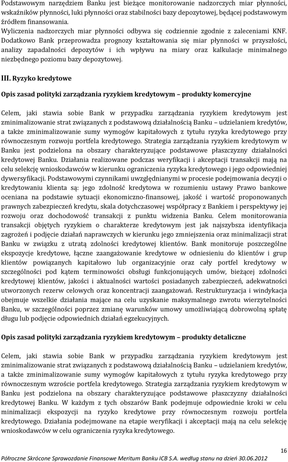 Dodatkowo Bank przeprowadza prognozy kształtowania się miar płynności w przyszłości, analizy zapadalności depozytów i ich wpływu na miary oraz kalkulacje minimalnego niezbędnego poziomu bazy