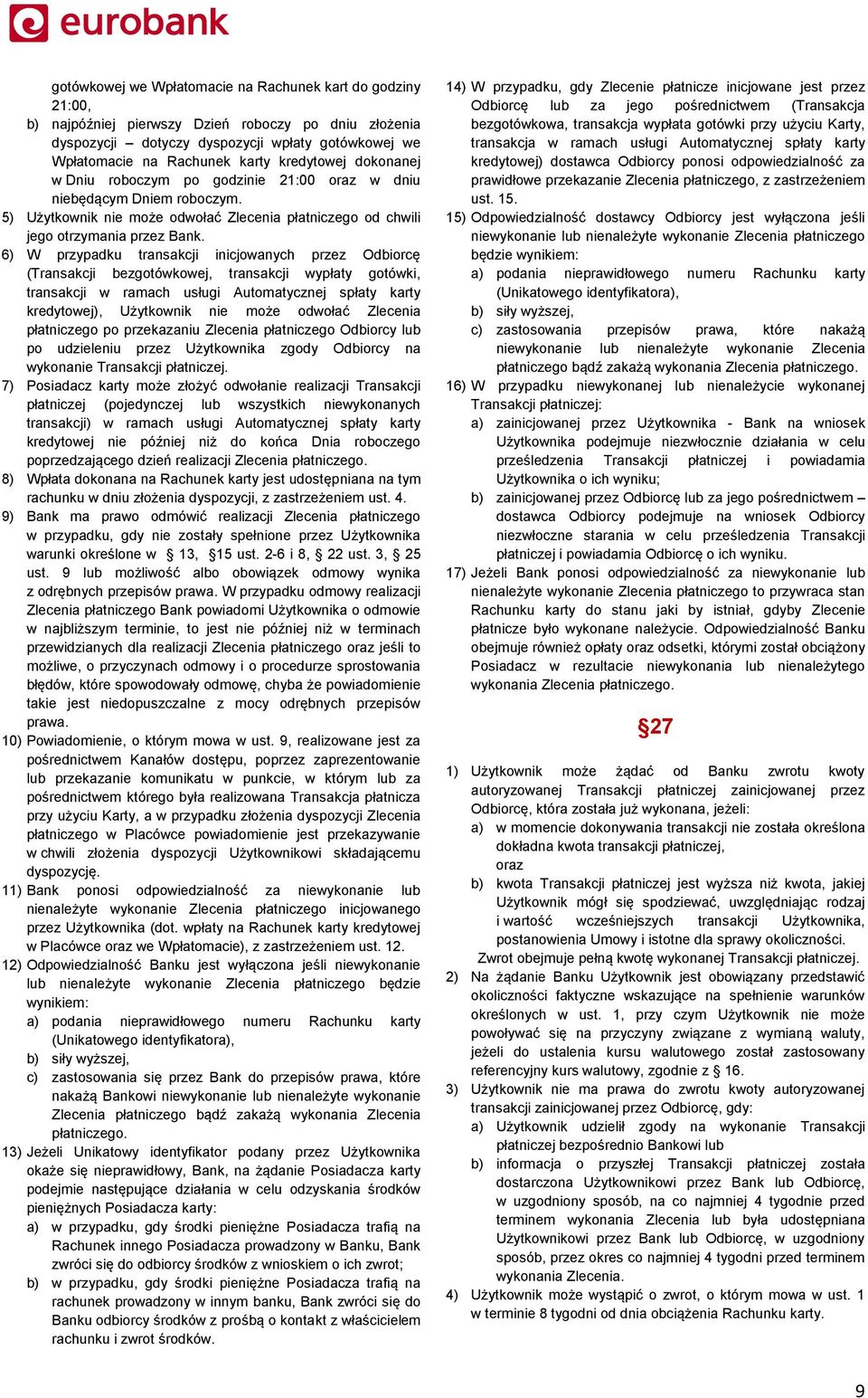 6) W przypadku transakcji inicjowanych przez Odbiorcę (Transakcji bezgotówkowej, transakcji wypłaty gotówki, transakcji w ramach usługi Automatycznej spłaty karty kredytowej), Użytkownik nie może