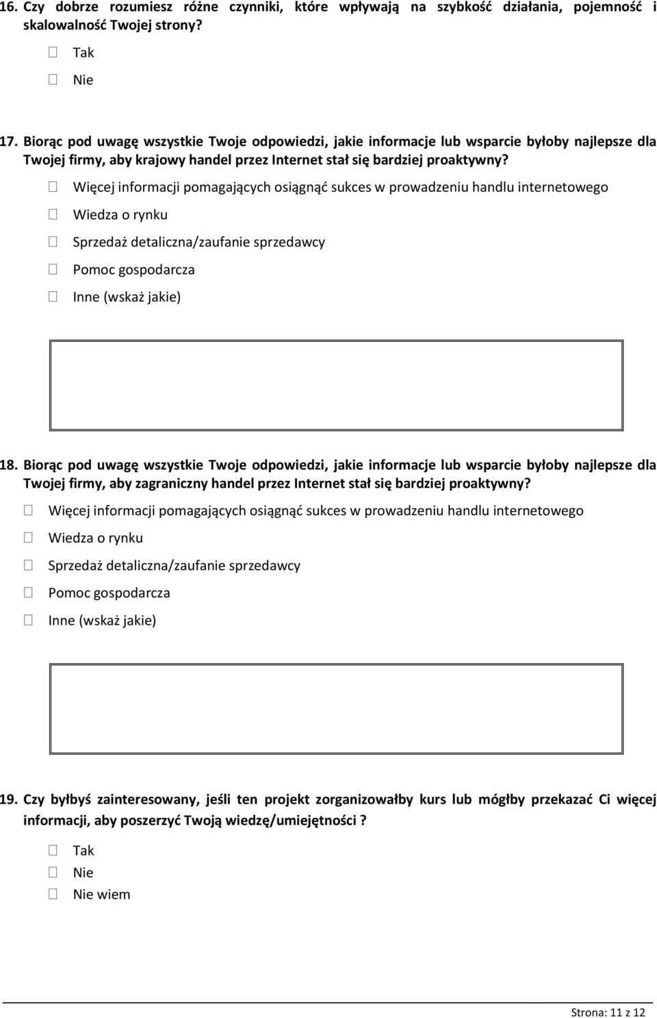 Więcej informacji pomagających osiągnąd sukces w prowadzeniu handlu internetowego Wiedza o rynku Sprzedaż detaliczna/zaufanie sprzedawcy Pomoc gospodarcza Inne (wskaż jakie) 18.