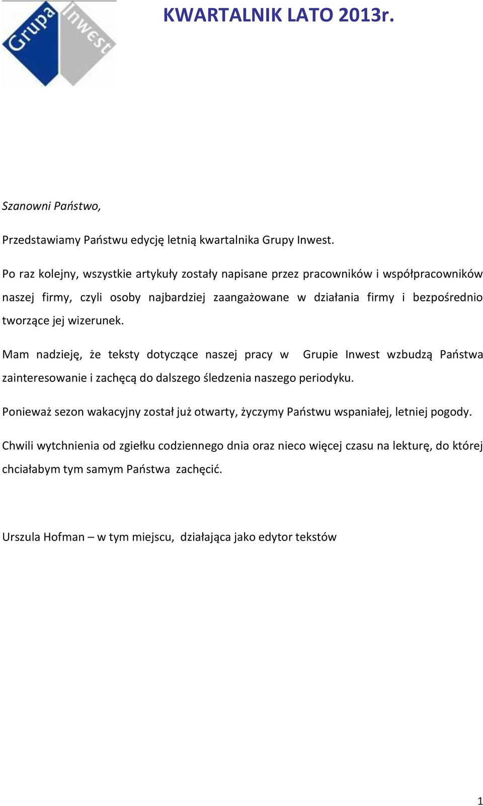 tworzące jej wizerunek. Mam nadzieję, że teksty dotyczące naszej pracy w Grupie Inwest wzbudzą Państwa zainteresowanie i zachęcą do dalszego śledzenia naszego periodyku.