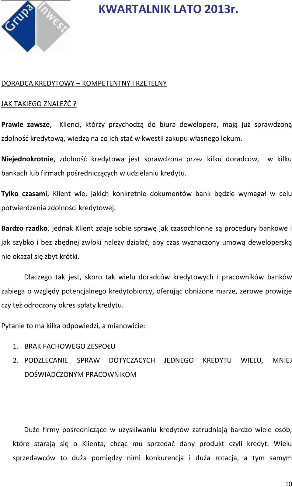 Niejednokrotnie, zdolność kredytowa jest sprawdzona przez kilku doradców, bankach lub firmach pośredniczących w udzielaniu kredytu.