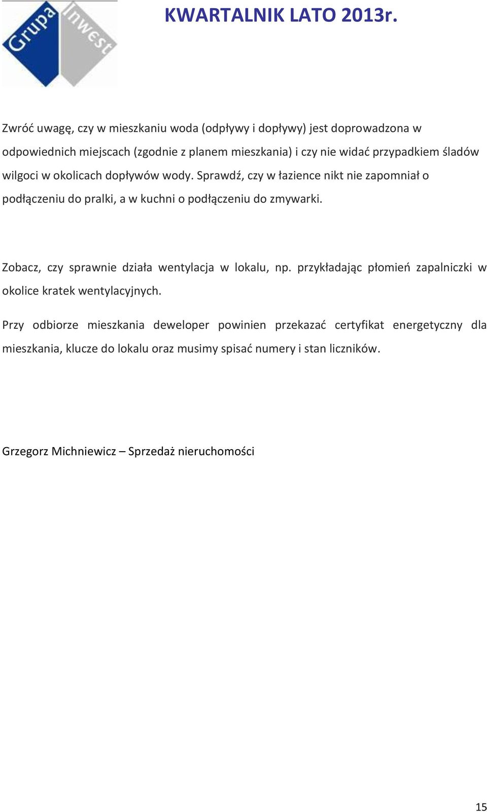 Zobacz, czy sprawnie działa wentylacja w lokalu, np. przykładając płomień zapalniczki w okolice kratek wentylacyjnych.